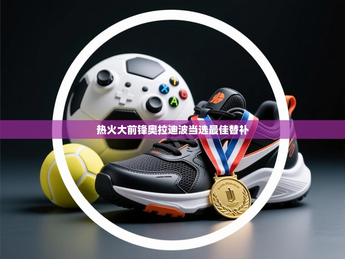 热火大前锋奥拉迪波当选最佳替补  第2张