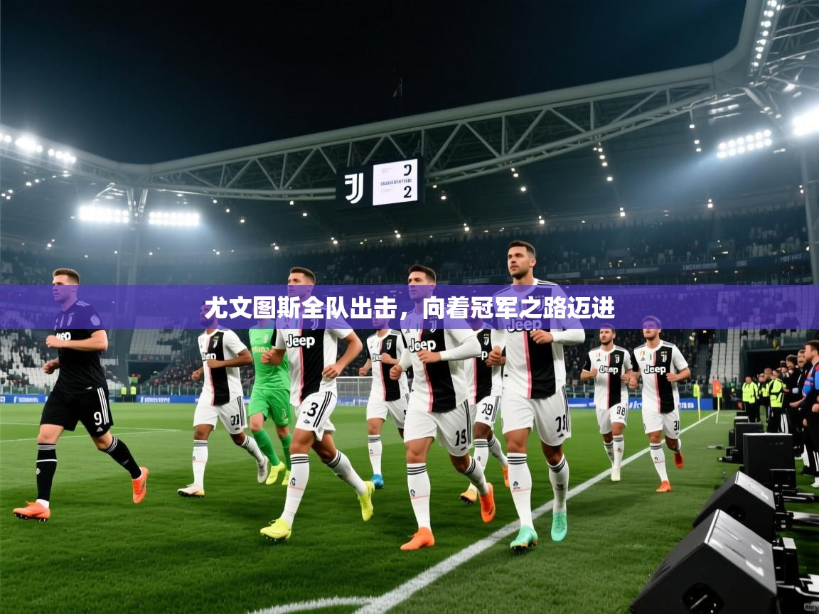 尤文图斯全队出击,向着冠军之路迈进 第1张